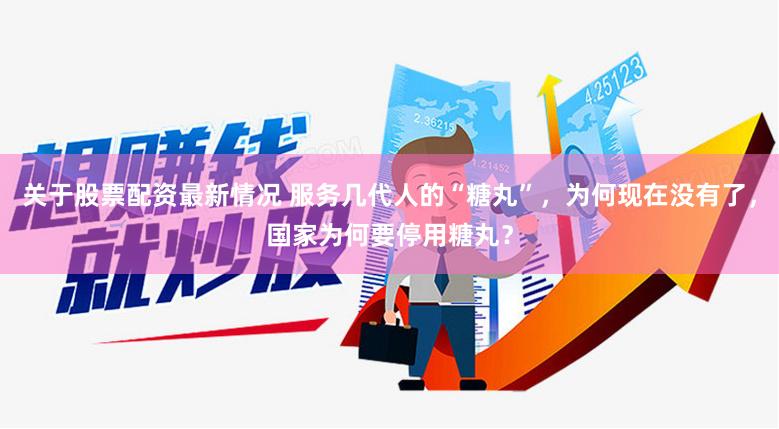 关于股票配资最新情况 服务几代人的“糖丸”，为何现在没有了，国家为何要停用糖丸？
