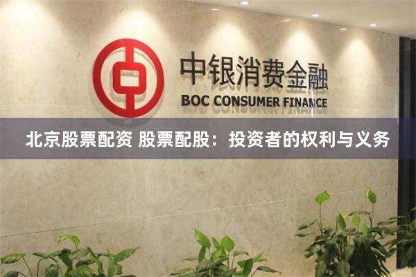 北京股票配资 股票配股：投资者的权利与义务
