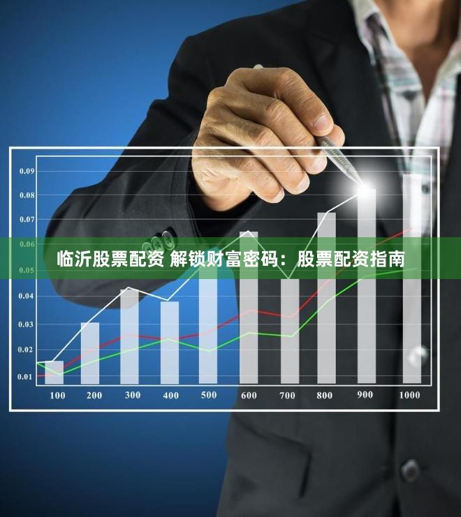 临沂股票配资 解锁财富密码:股票配资指南