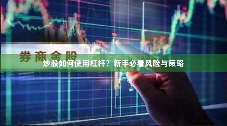 炒股如何使用杠杆？新手必看风险与策略