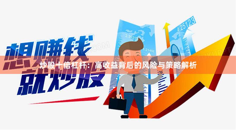 炒股十倍杠杆：高收益背后的风险与策略解析