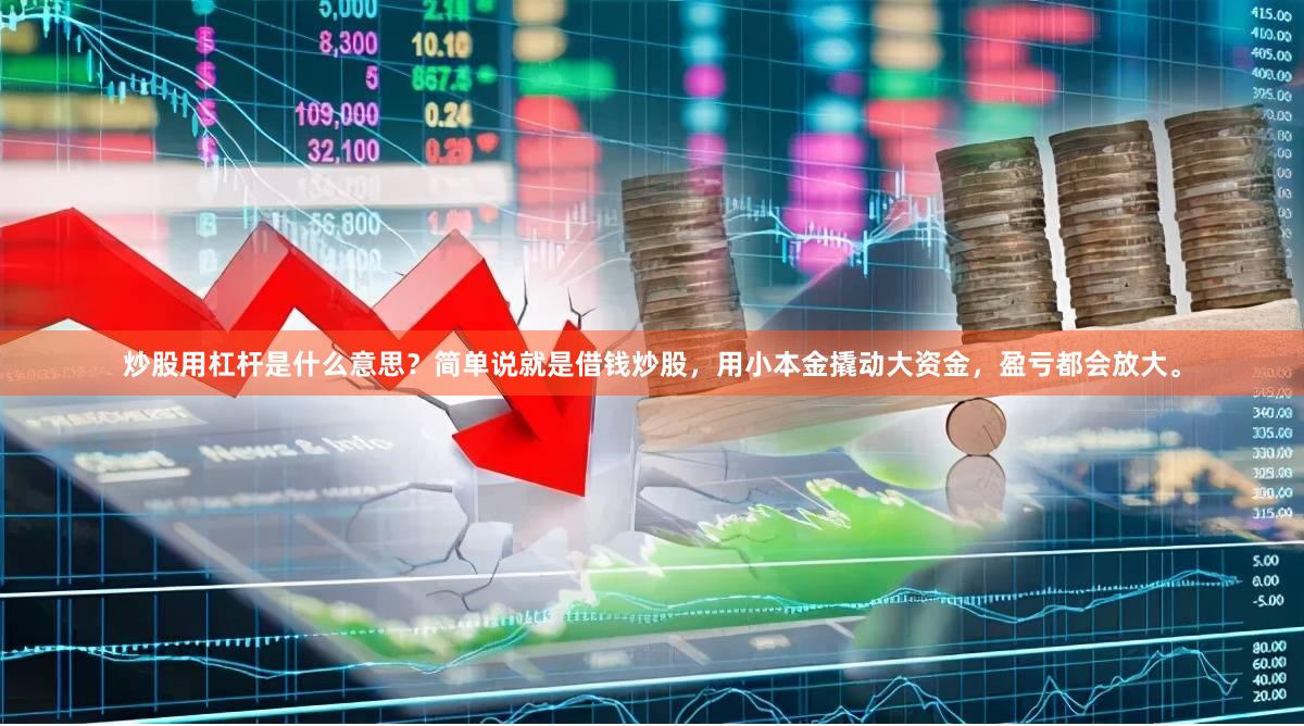 炒股用杠杆是什么意思？简单说就是借钱炒股，用小本金撬动大资金，盈亏都会放大。
