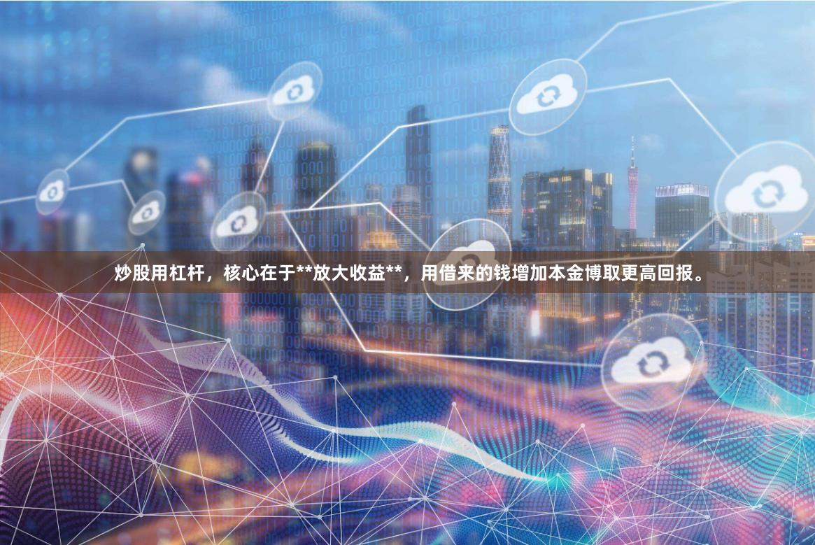 炒股用杠杆，核心在于**放大收益**，用借来的钱增加本金博取更高回报。