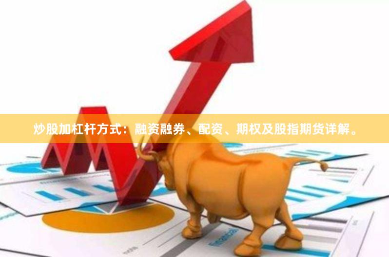 炒股加杠杆方式：融资融券、配资、期权及股指期货详解。