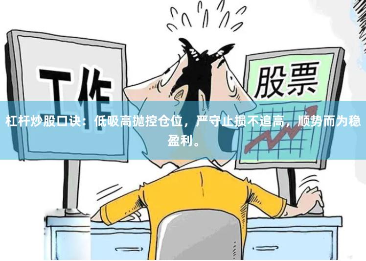 杠杆炒股口诀：低吸高抛控仓位，严守止损不追高，顺势而为稳盈利。
