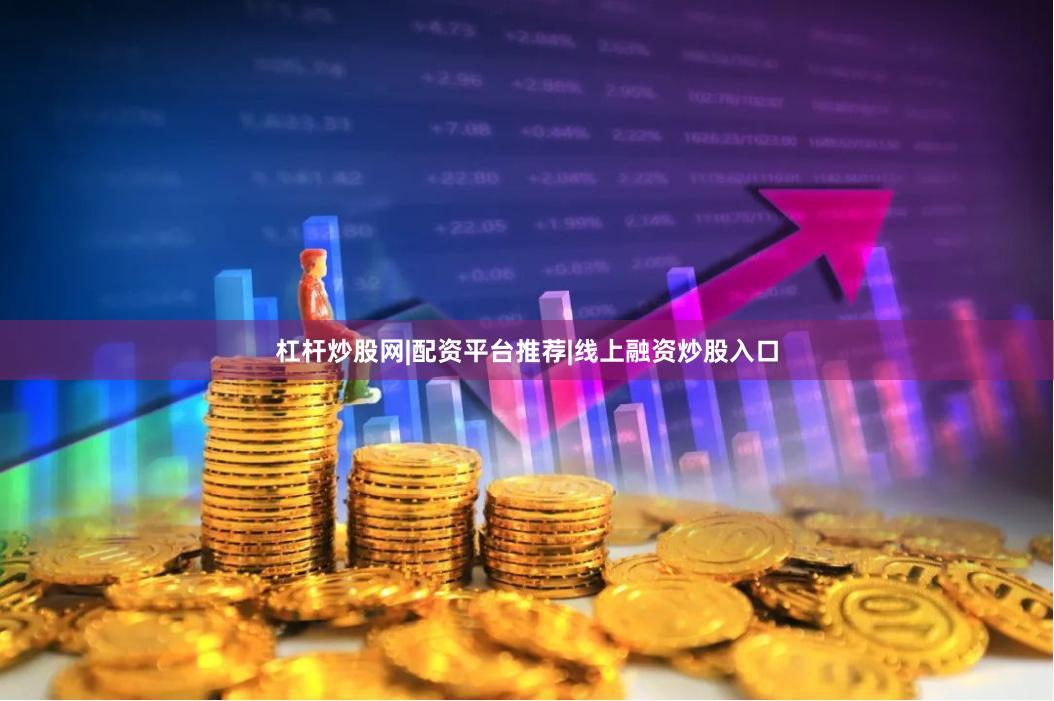 杠杆炒股网|配资平台推荐|线上融资炒股入口