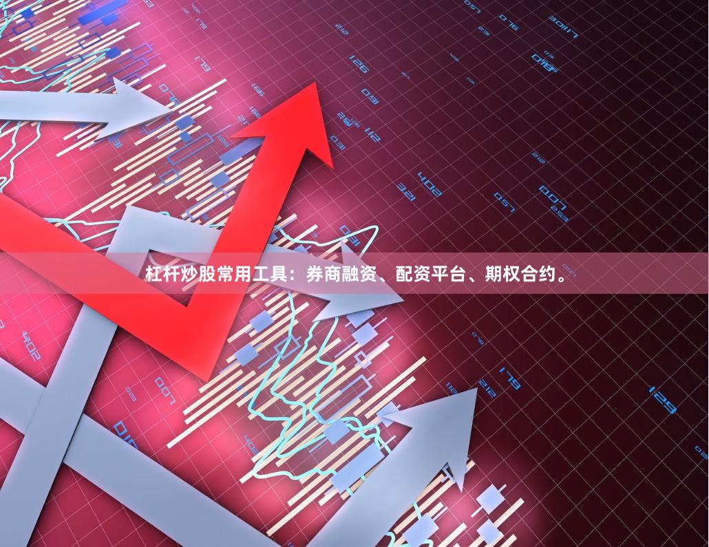 杠杆炒股常用工具：券商融资、配资平台、期权合约。