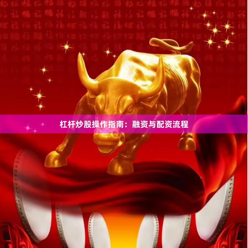 杠杆炒股操作指南：融资与配资流程