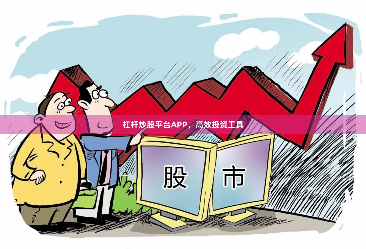 杠杆炒股平台APP，高效投资工具
