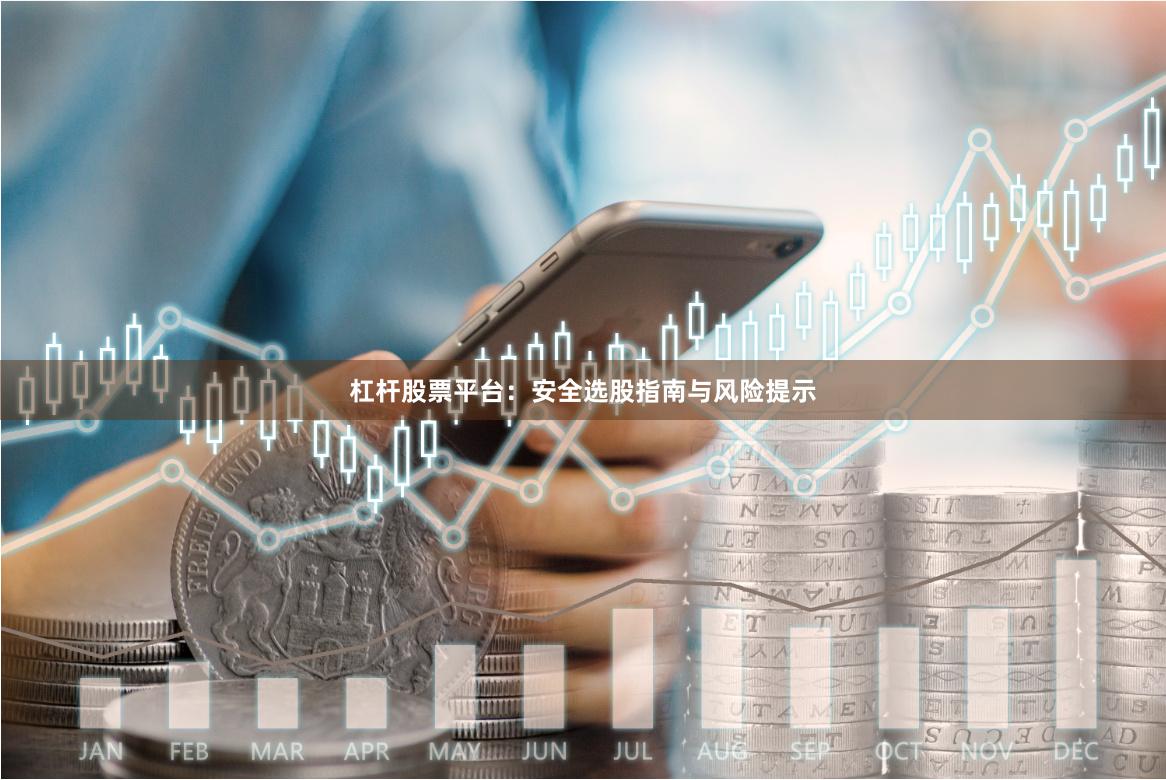 杠杆股票平台：安全选股指南与风险提示