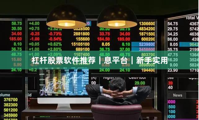 杠杆股票软件推荐｜息平台｜新手实用