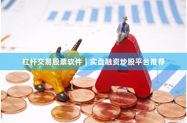 杠杆交易股票软件｜实盘融资炒股平台推荐