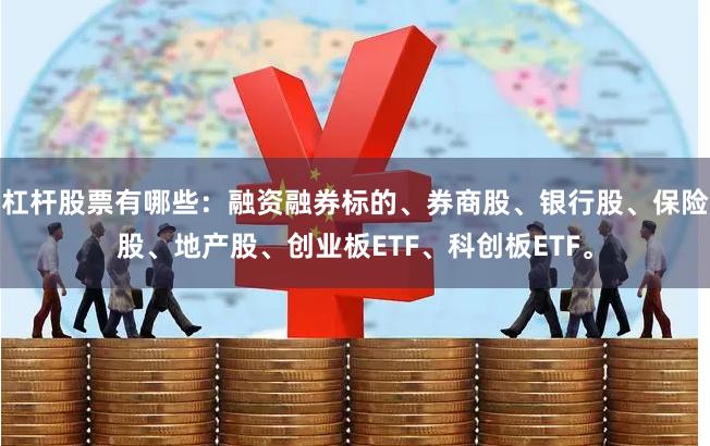 杠杆股票有哪些：融资融券标的、券商股、银行股、保险股、地产股、创业板ETF、科创板ETF。