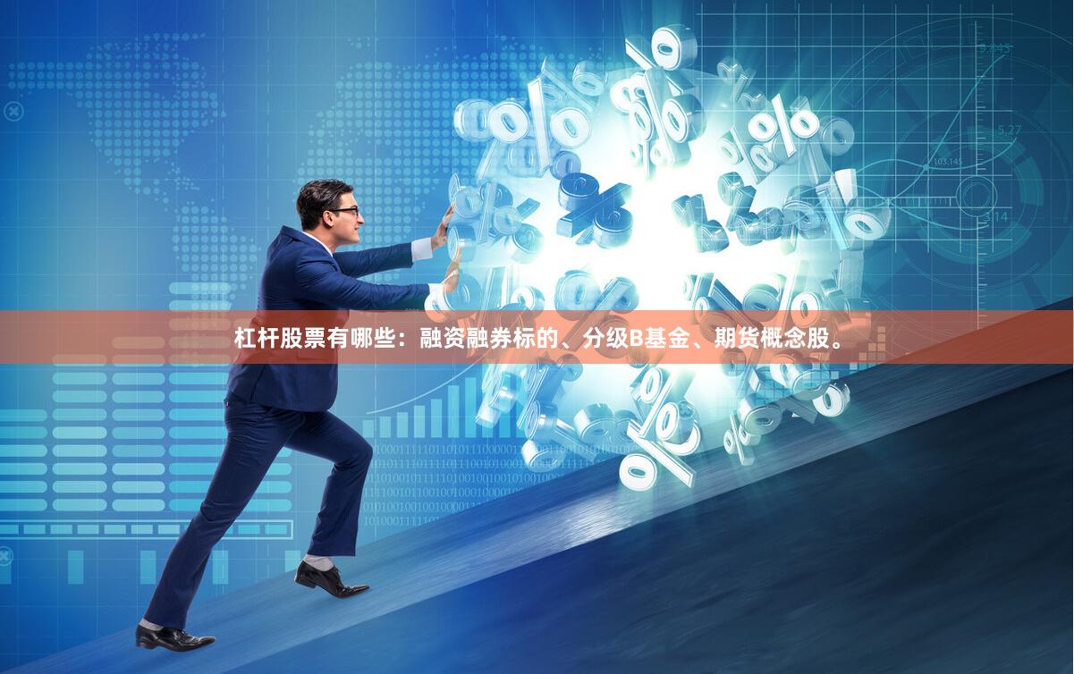 杠杆股票有哪些：融资融券标的、分级B基金、期货概念股。