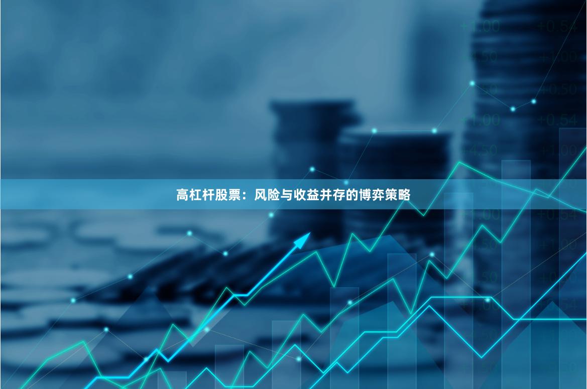 高杠杆股票：风险与收益并存的博弈策略