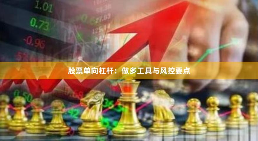 股票单向杠杆：做多工具与风控要点