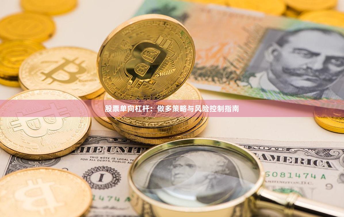 股票单向杠杆：做多策略与风险控制指南