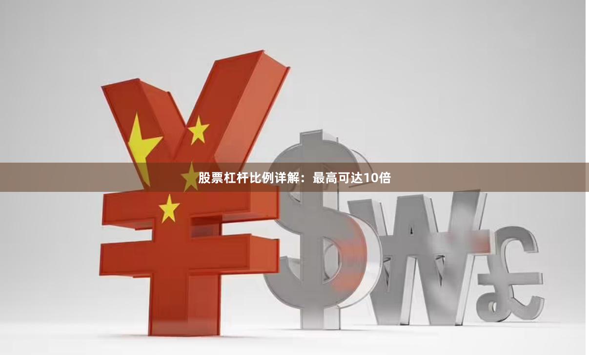 股票杠杆比例详解：最高可达10倍