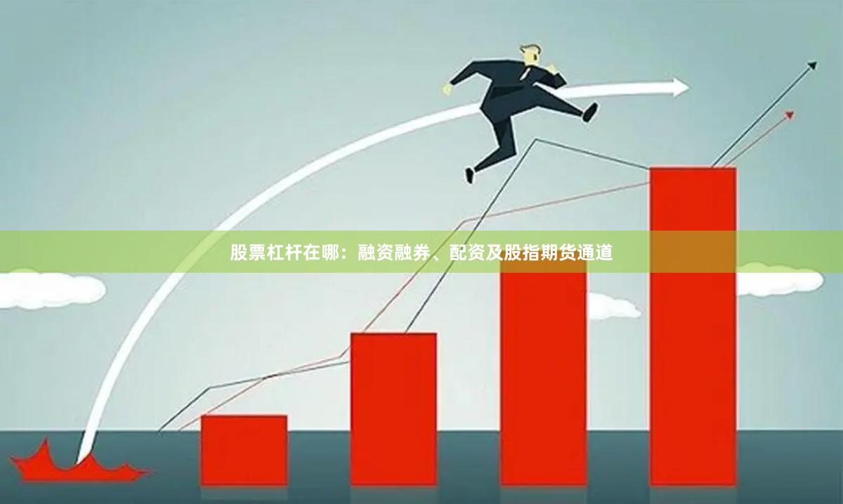 股票杠杆在哪：融资融券、配资及股指期货通道