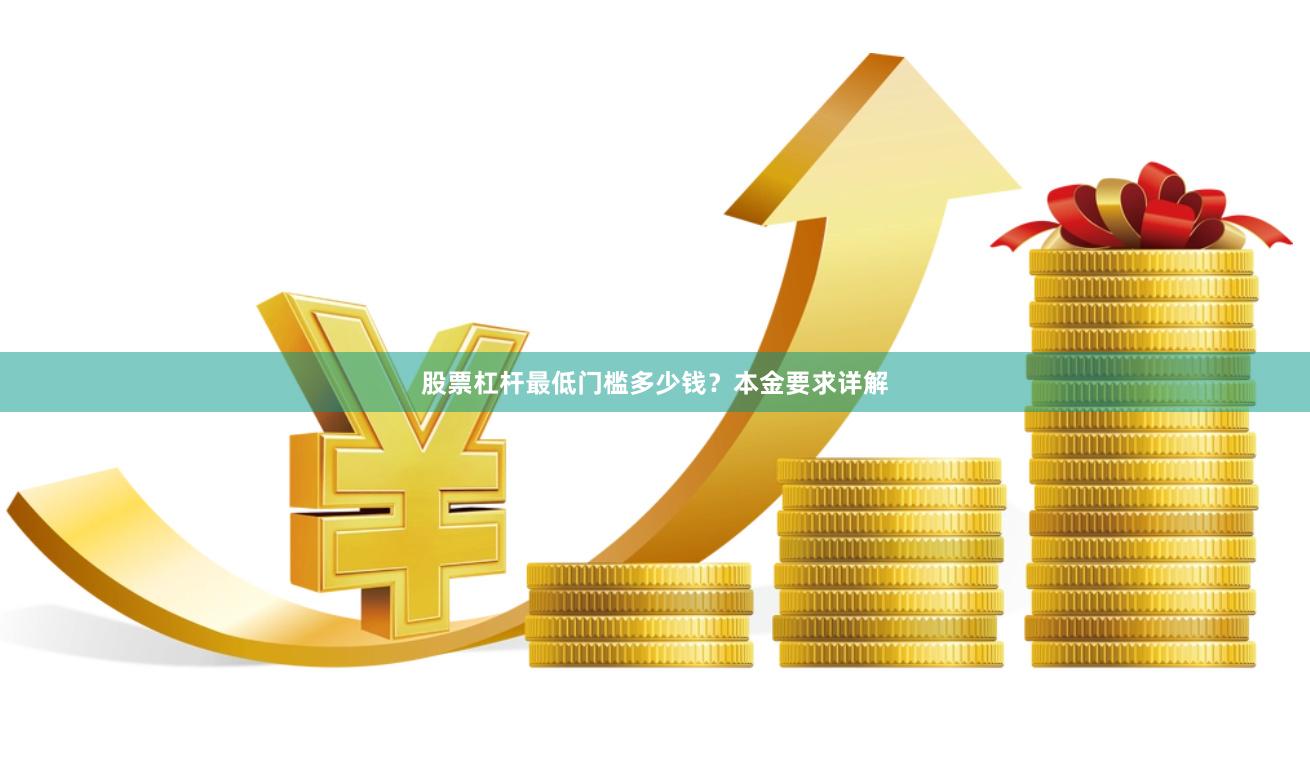 股票杠杆最低门槛多少钱？本金要求详解