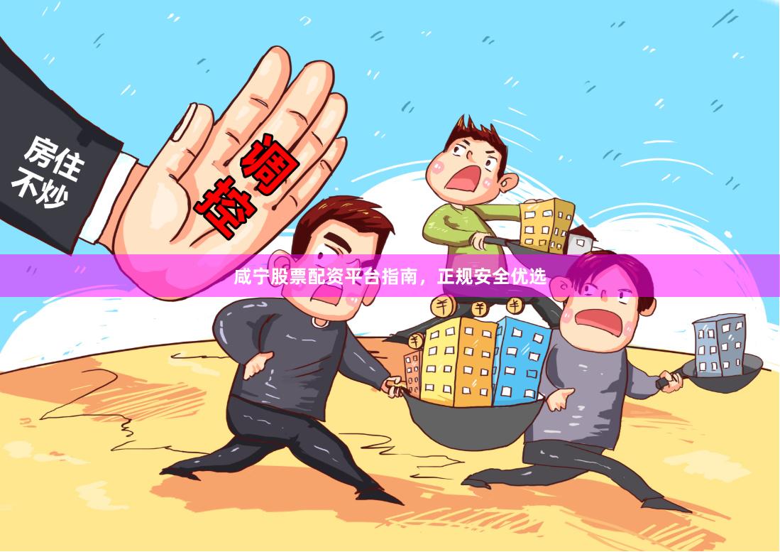 咸宁股票配资平台指南，正规安全优选
