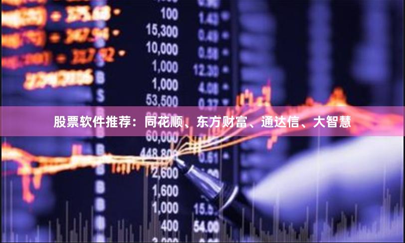 股票软件推荐：同花顺、东方财富、通达信、大智慧