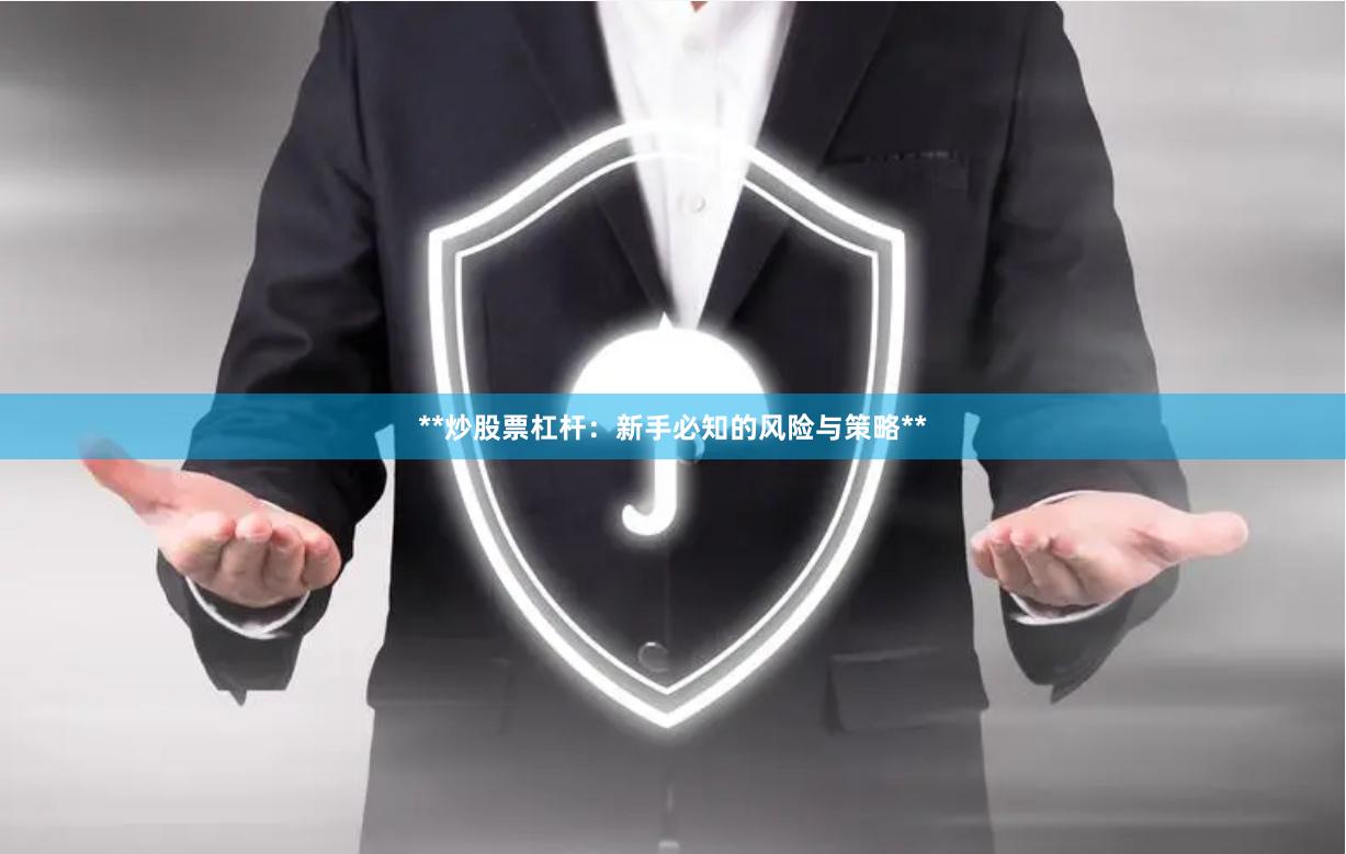 **炒股票杠杆:新手必知的风险与策略**