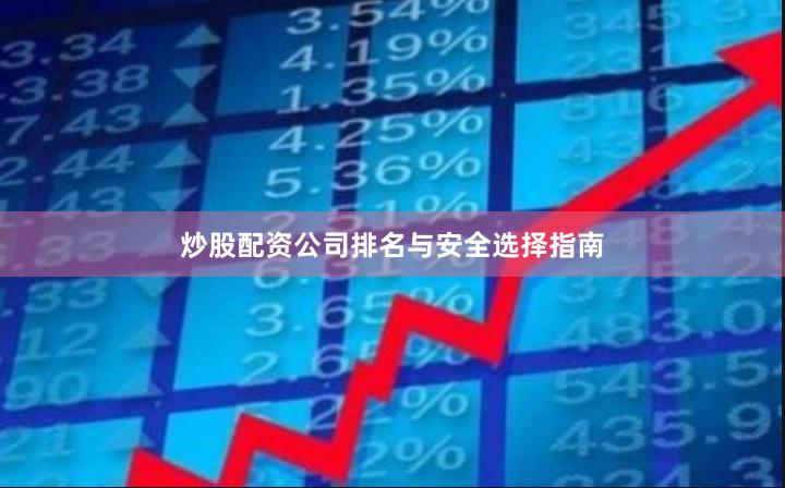炒股配资公司排名与安全选择指南