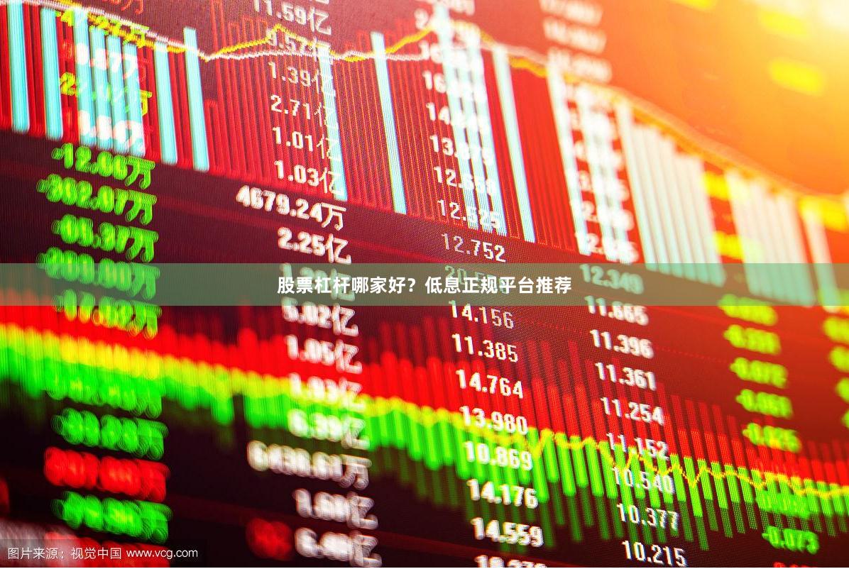 股票杠杆哪家好？低息正规平台推荐