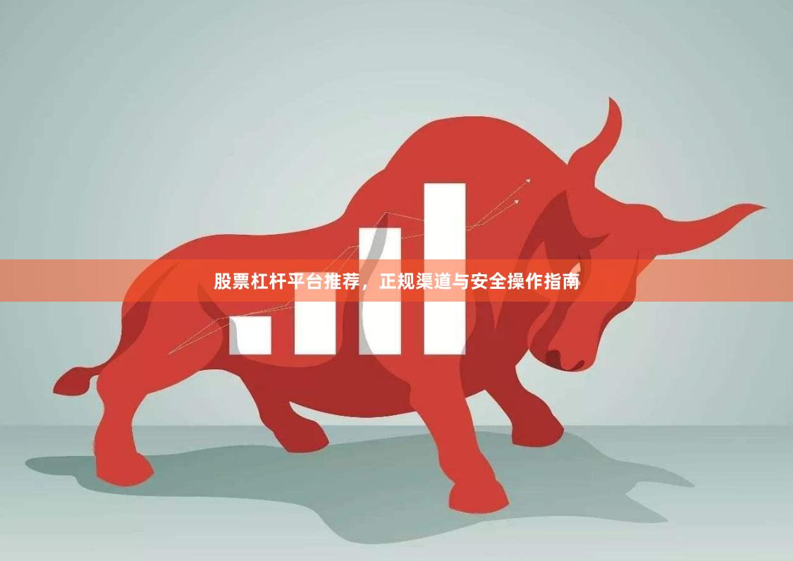 股票杠杆平台推荐，正规渠道与安全操作指南