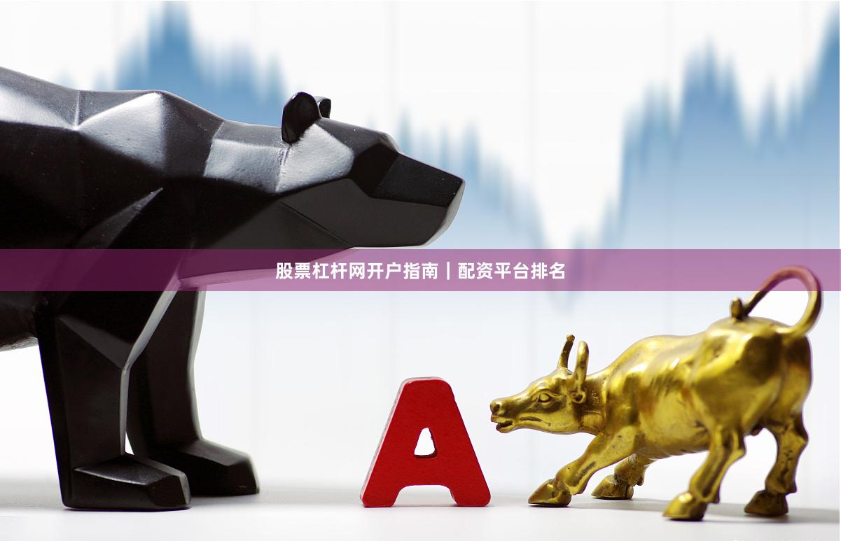 股票杠杆网开户指南｜配资平台排名