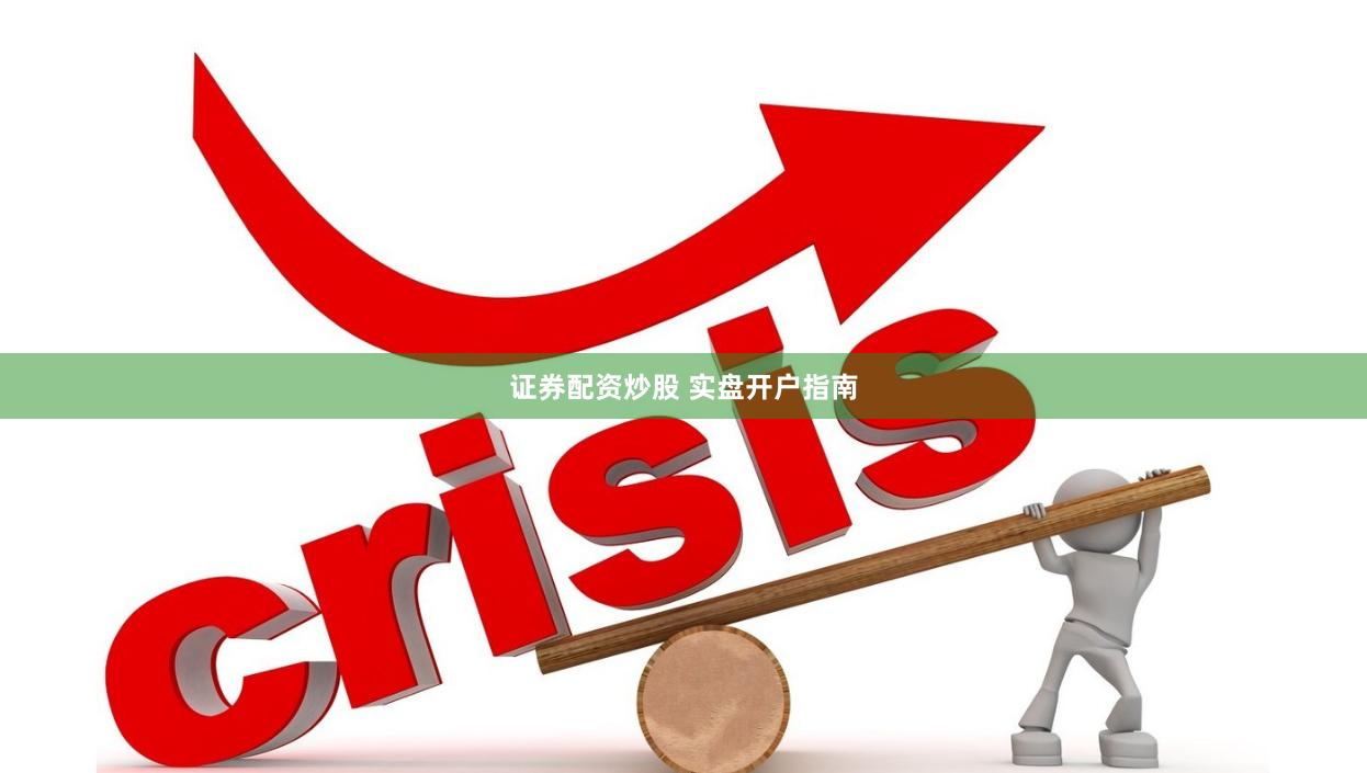 证券配资炒股 实盘开户指南