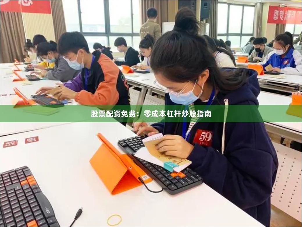 股票配资免费：零成本杠杆炒股指南