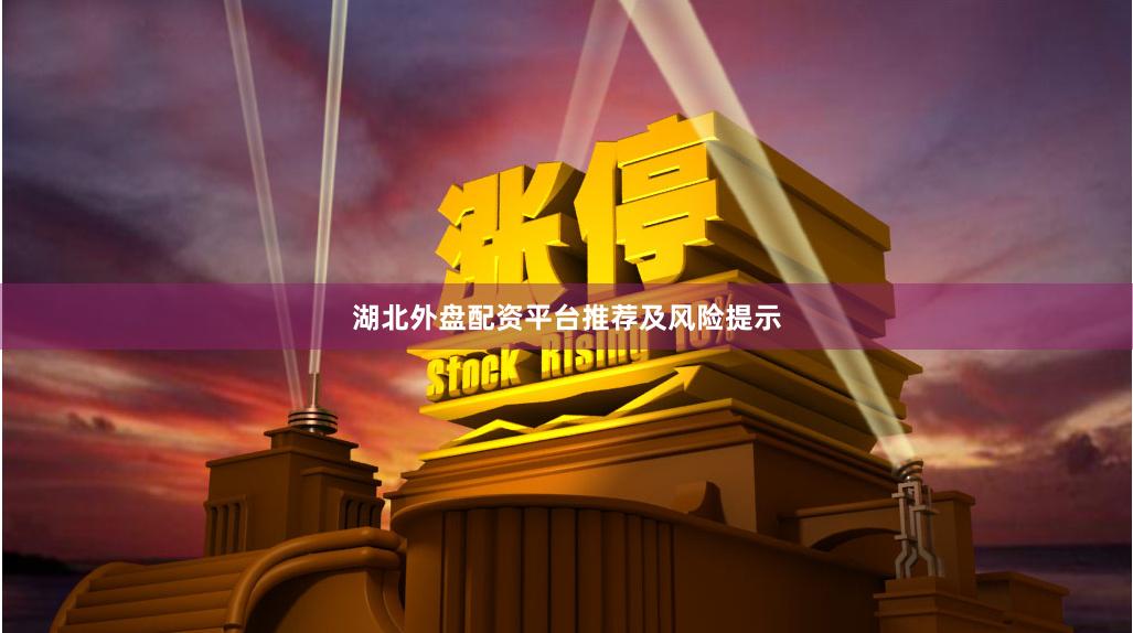 湖北外盘配资平台推荐及风险提示